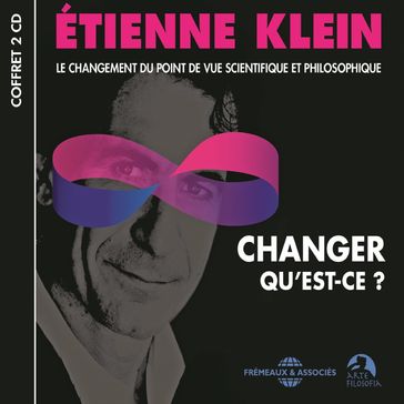 Changer, qu'est-ce ? Le changement du point de vue scientifique et philosophique - Étienne Klein
