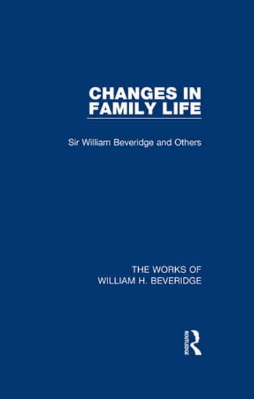 Changes in Family Life (Works of William H. Beveridge) - William H. Beveridge