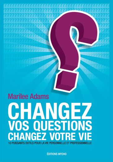 Changez vos questions, changez votre vie - Marilee Adams