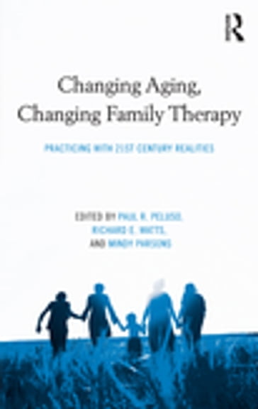 Changing Aging, Changing Family Therapy - Paul R. R. Peluso - Richard E. E. Watts - Mindy Parsons