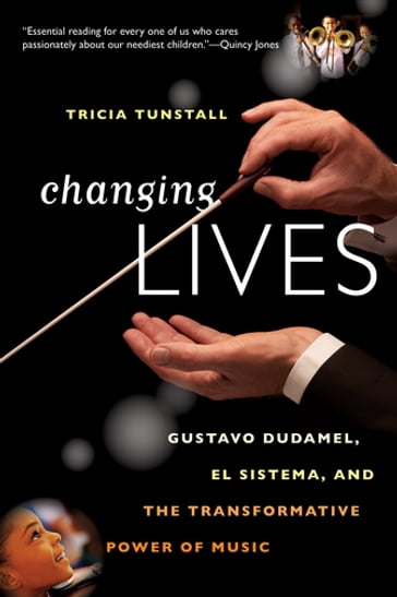 Changing Lives: Gustavo Dudamel, El Sistema, and the Transformative Power of Music - Tricia Tunstall