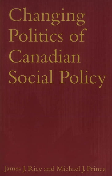 Changing Politics of Canadian Social Policy - Michael J. Prince - James J. Rice