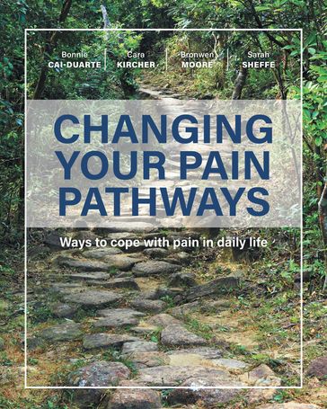Changing Your Pain Pathways - Bonnie Cai-Duarte - Bronwen Moore - Cara Kircher - Sarah Sheffe