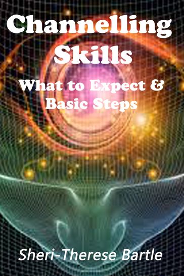 Channelling Skills: What to Expect and The Basic Steps - Sheri-Therese Bartle