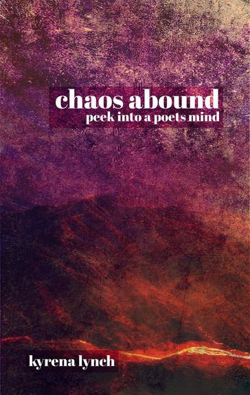 Chaos Abound: Peek into a Poets Mind - Kyrena Lynch