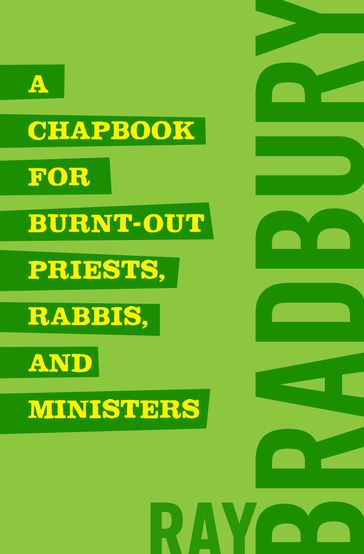 A Chapbook for Burnt-Out Priests, Rabbis, and Ministers - Ray Bradbury