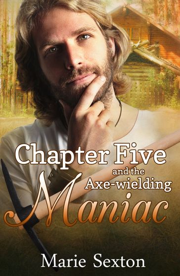 Chapter Five and the Axe-Wielding Maniac - Marie Sexton