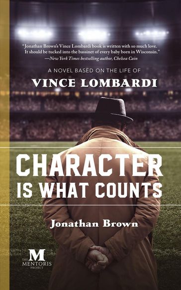 Character Is What Counts: A Novel Based on the Life of Vince Lombardi - Jonathan Brown