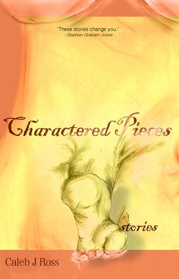 Charactered Pieces: stories - Caleb J. Ross