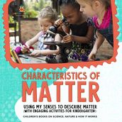 Characteristics of Matter : Using My Senses to Describe Matter (with Engaging Activities for Kindergarten!)   Children s Books on Science, Nature & How It Works