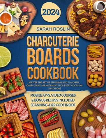 Charcuterie Boards Cookbook: Master the Art of Stunning and Flavorful Charcuterie Arrangements for Every Occasion [III EDITION] - Sarah Roslin