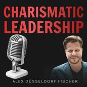 Charismatic Leadership Die 36 Eigenschaften charismatischer Führungspersönlichkeiten