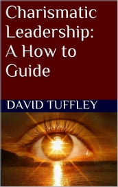 Charismatic Leadership: A How to Guide