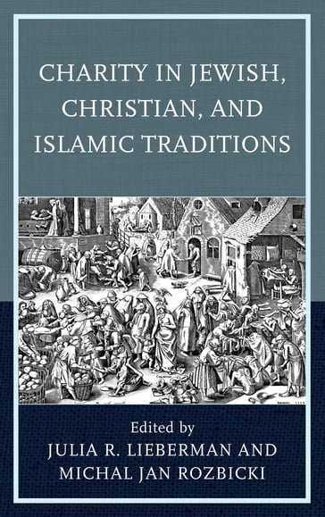 Charity in Jewish, Christian, and Islamic Traditions - Adam Thomas - Yaron Ayalon - Gregory R. Beabout - Philip R. Gavitt - Fatih Harpci - Melinda Jones - Julia R. Lieberman - Mario Ricca - Elizabeth Patricia Rigotti - Michal Jan Rozbicki - Haim Sperber - Riki Galia - Tahir Zaman - Dauda Abubakar