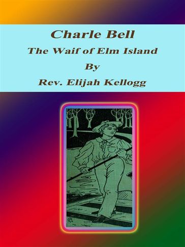 Charle Bell, The Waif of Elm Island - Rev. Elijah Kellogg
