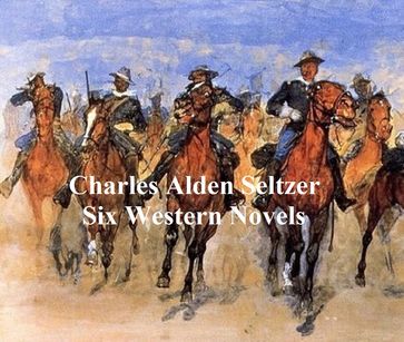 Charles Alden Seltzer: 6 western novels - Charles Alden Seltzer