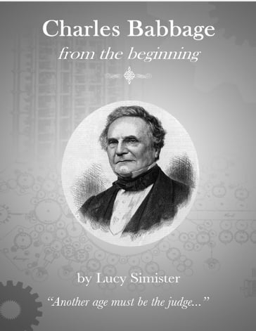 'Charles Babbage from the Beginning' - Lucy Simister