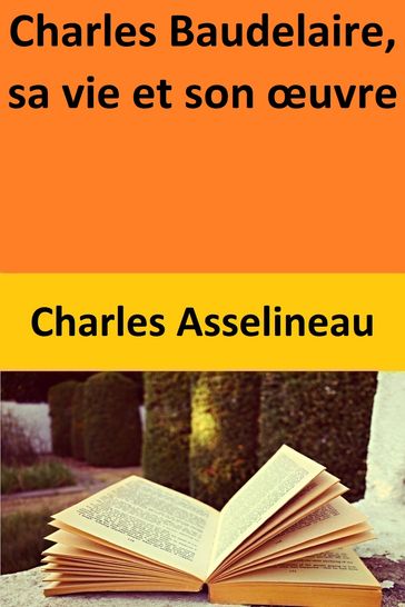Charles Baudelaire, sa vie et son œuvre - Charles Asselineau