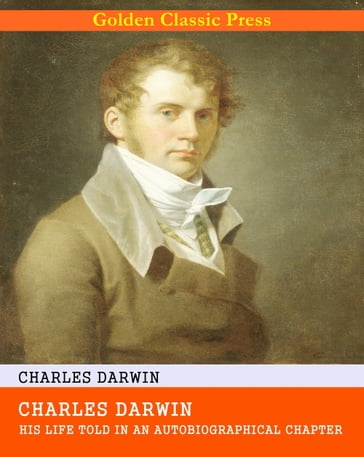 Charles Darwin: His Life Told in an Autobiographical Chapter - Charles Darwin