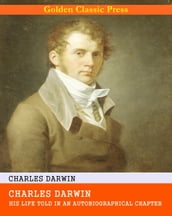 Charles Darwin: His Life Told in an Autobiographical Chapter