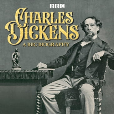 Charles Dickens: A BBC Biography - Armando Iannucci - Melvyn Bragg - Sam West - Tess Hadley - Romesh Gunesekera - A.L. Kennedy - Alexander McCall Smith - Claire Tomalin