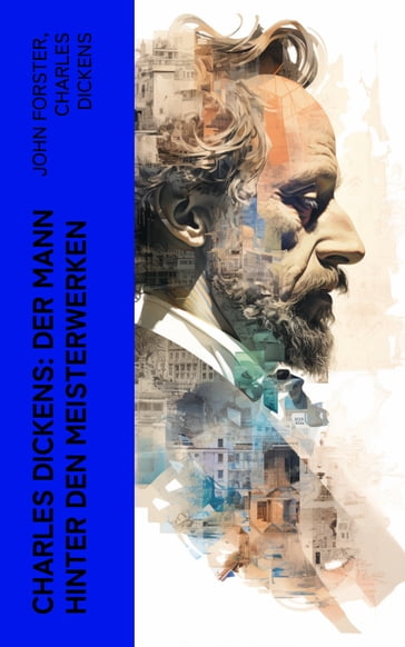 Charles Dickens: Der Mann hinter den Meisterwerken - John Forster - Charles Dickens