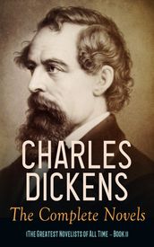 Charles Dickens: The Complete Novels (The Greatest Novelists of All Time  Book 1)