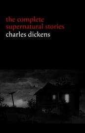 Charles Dickens: The Complete Supernatural Stories (20+ tales of ghosts and mystery: The Signal-Man, A Christmas Carol, The Chimes, To Be Read at Dusk, The Hanged Man s Bride...) (Halloween Stories)