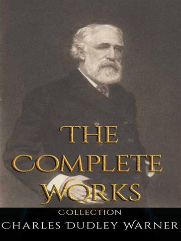 Charles Dudley Warner: The Complete Works - Charles Dudley Warner