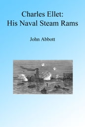 Charles Ellet and His Naval Steam Rams, Illustrated