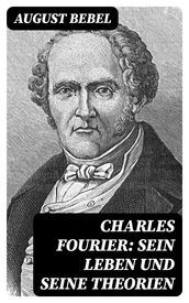 Charles Fourier: Sein Leben und seine Theorien