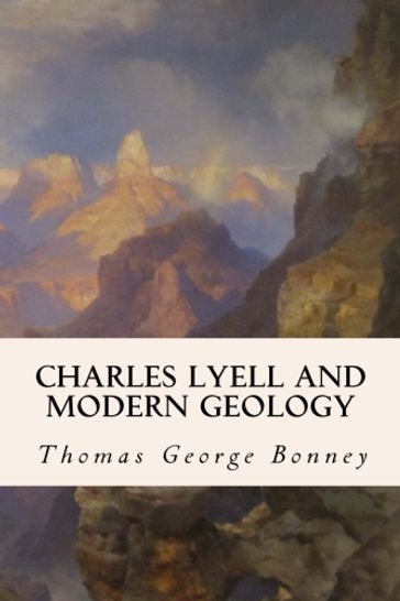 Charles Lyell and Modern Geology - Thomas George Bonney