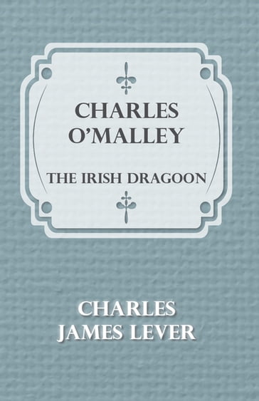 Charles O'Malley: The Irish Dragoon - Charles James Lever