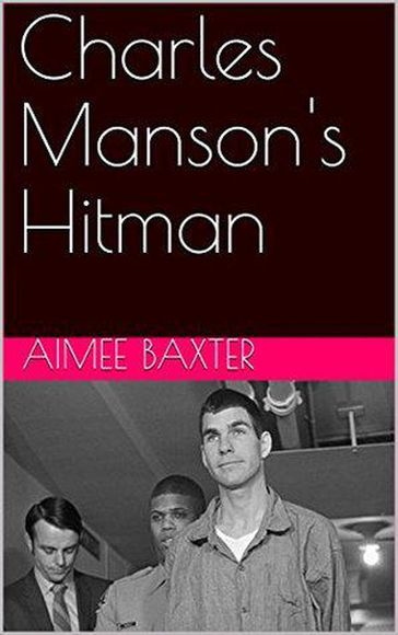 Charles Manson's Hitman - Aimee Baxter