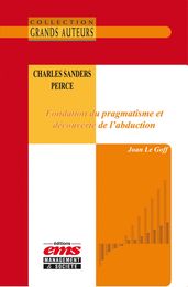 Charles Sanders Peirce - Fondation du pragmatisme et découverte de l abduction