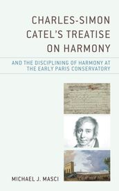 Charles-Simon Catel s Treatise on Harmony and the Disciplining of Harmony at the Early Paris Conservatory