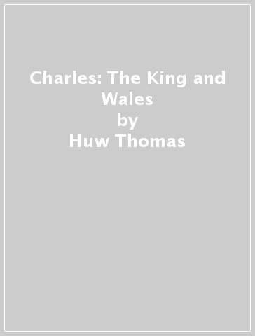 Charles: The King and Wales - Huw Thomas