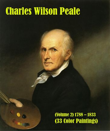Charles Wilson Peale (Volume 2) 1788  1833 (33 Color Paintings) - Simon Hansen