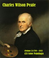 Charles Wilson Peale (Volume 2) 1788  1833 (33 Color Paintings)