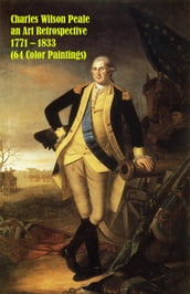 Charles Wilson Peale an Art Retrospective 1771  1833 (64 Color Paintings)
