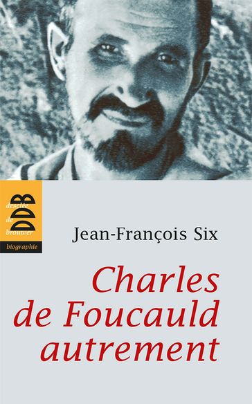 Charles de Foucauld autrement - Jean-François Six