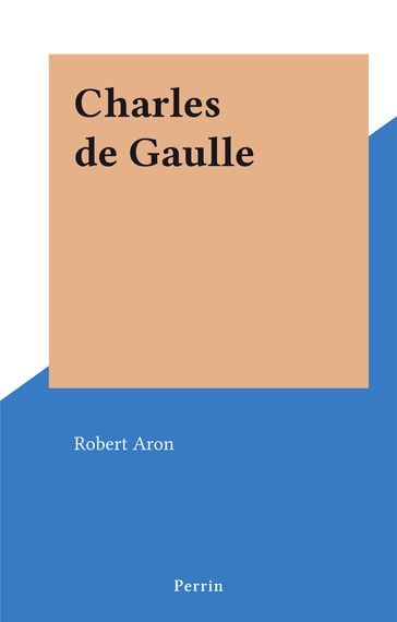 Charles de Gaulle - Robert Aron