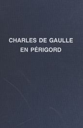 Charles de Gaulle : son enfance, ses nombreux voyages en Périgord