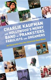 Charlie Kaufman and Hollywood s Merry Band of Pranksters, Fabulists and Dreamers
