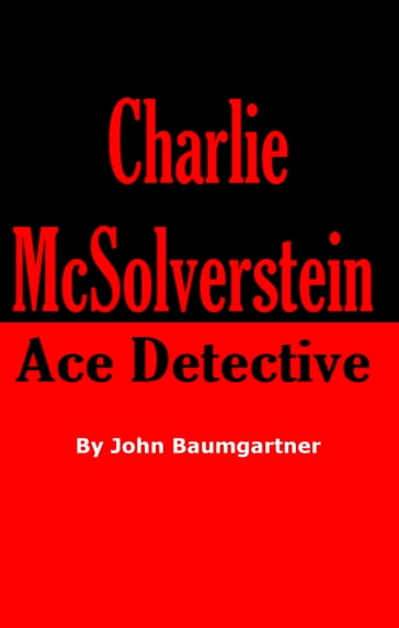 Charlie McSolverstein: Ace Detective - John Baumgartner