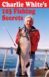 Charlie White s 103 Fishing Secrets