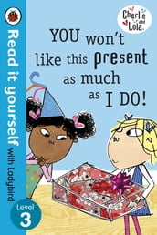 Charlie and Lola: You Won t Like This Present as Much as I Do - Read it yourself with Ladybird