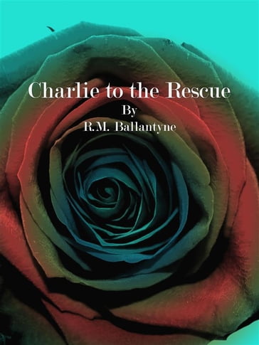 Charlie to the Rescue - R.M. Ballantyne