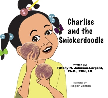 Charlise and the Snickerdoodle - Tiffany N. Johnson-Largent - Ph.D. - RDN - LD