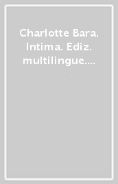 Charlotte Bara. Intima. Ediz. multilingue. Con Segnalibro